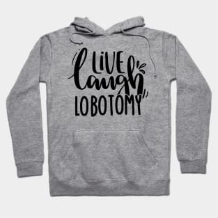 Live Laugh Lobotomy Hoodie